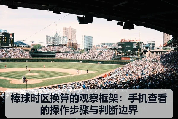 棒球时区换算的观察框架:手机查看的操作步骤与判断边界